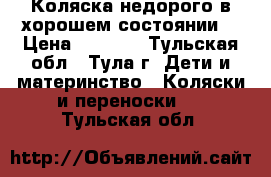 Коляска недорого,в хорошем состоянии. › Цена ­ 2 500 - Тульская обл., Тула г. Дети и материнство » Коляски и переноски   . Тульская обл.